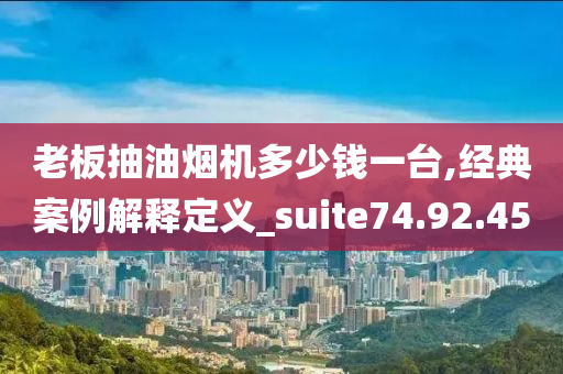 老板抽油烟机多少钱一台,经典案例解释定义_suite74.92.45