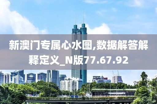 新澳门专属心水图,数据解答解释定义_N版77.67.92