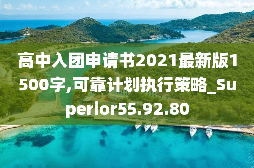 高中入团申请书2021最新版1500字,可靠计划执行策略_Superior55.92.80