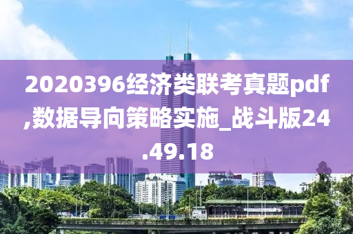 2020396经济类联考真题pdf,数据导向策略实施_战斗版24.49.18