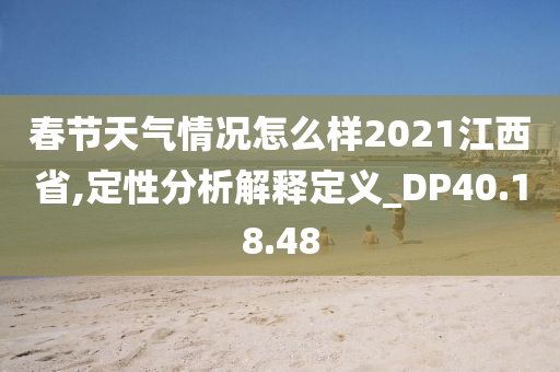 春节天气情况怎么样2021江西省,定性分析解释定义_DP40.18.48