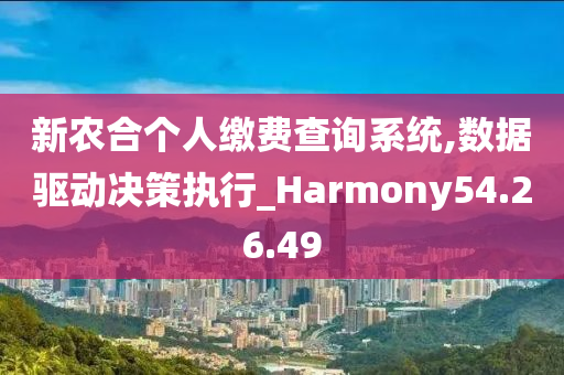 新农合个人缴费查询系统,数据驱动决策执行_Harmony54.26.49