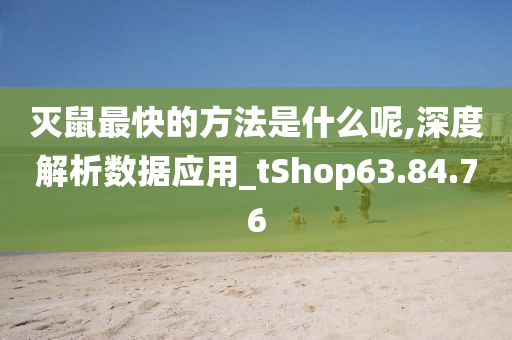 灭鼠最快的方法是什么呢,深度解析数据应用_tShop63.84.76