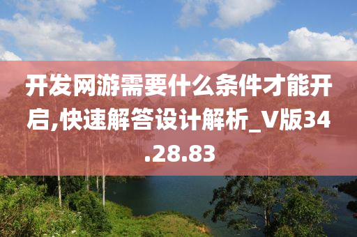 开发网游需要什么条件才能开启,快速解答设计解析_V版34.28.83