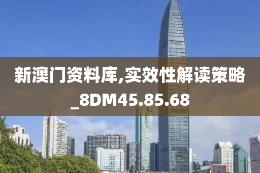 新澳门资料库,实效性解读策略_8DM45.85.68