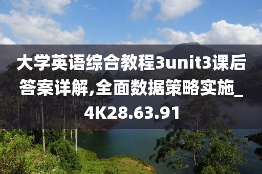 大学英语综合教程3unit3课后答案详解,全面数据策略实施_4K28.63.91