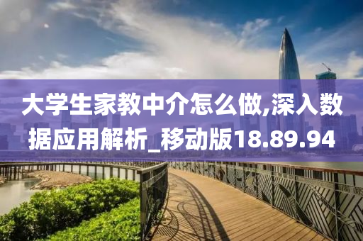 大学生家教中介怎么做,深入数据应用解析_移动版18.89.94