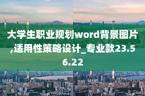 大学生职业规划word背景图片,适用性策略设计_专业款23.56.22