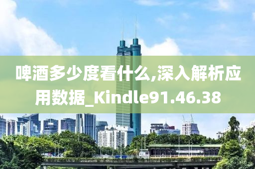 啤酒多少度看什么,深入解析应用数据_Kindle91.46.38