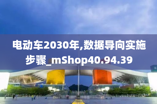 电动车2030年,数据导向实施步骤_mShop40.94.39