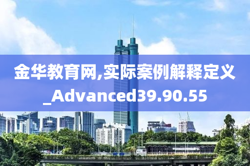 金华教育网,实际案例解释定义_Advanced39.90.55