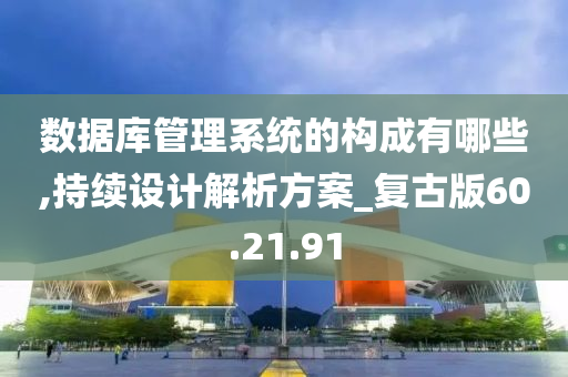 数据库管理系统的构成有哪些,持续设计解析方案_复古版60.21.91