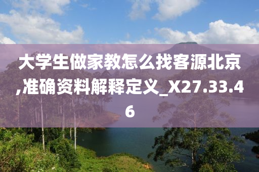 大学生做家教怎么找客源北京,准确资料解释定义_X27.33.46