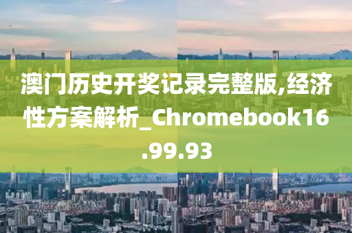 澳门历史开奖记录完整版,经济性方案解析_Chromebook16.99.93