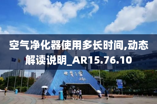 空气净化器使用多长时间,动态解读说明_AR15.76.10