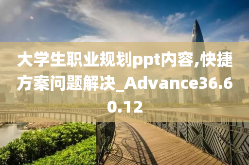 大学生职业规划ppt内容,快捷方案问题解决_Advance36.60.12