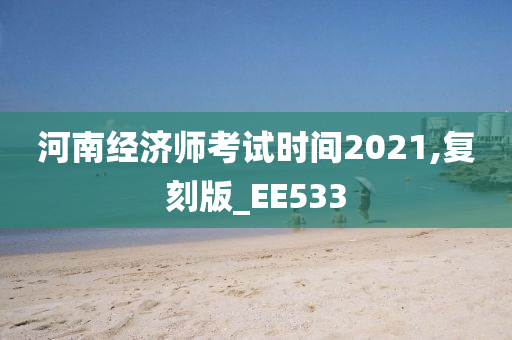 河南经济师考试时间2021,复刻版_EE533