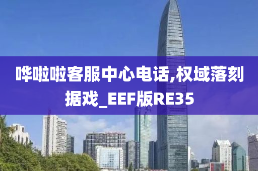 哗啦啦客服中心电话,权域落刻据戏_EEF版RE35