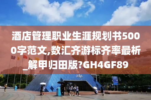 酒店管理职业生涯规划书5000字范文,数汇齐游标齐率最析_解甲归田版?GH4GF89