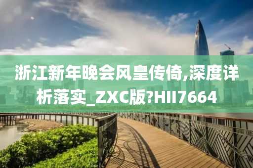 浙江新年晚会风皇传倚,深度详析落实_ZXC版?HII7664