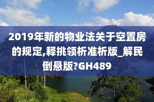 2019年新的物业法关于空置房的规定,释挑领析准析版_解民倒悬版?GH489