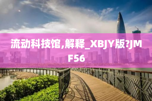 流动科技馆,解释_XBJY版?JMF56