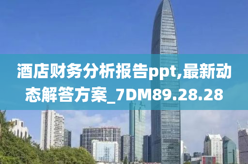 酒店财务分析报告ppt,最新动态解答方案_7DM89.28.28