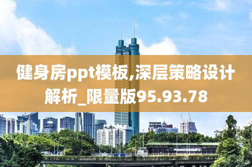 健身房ppt模板,深层策略设计解析_限量版95.93.78