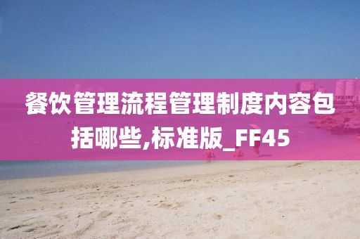 餐饮管理流程管理制度内容包括哪些,标准版_FF45