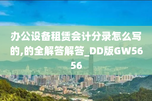 办公设备租赁会计分录怎么写的,的全解答解答_DD版GW5656