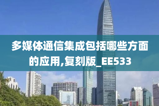 多媒体通信集成包括哪些方面的应用,复刻版_EE533