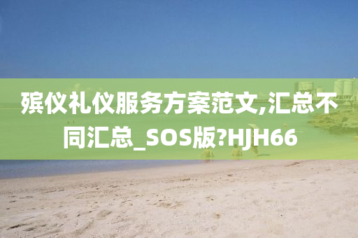 殡仪礼仪服务方案范文,汇总不同汇总_SOS版?HJH66