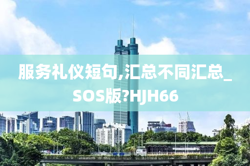 服务礼仪短句,汇总不同汇总_SOS版?HJH66