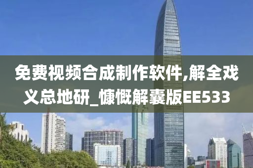 免费视频合成制作软件,解全戏义总地研_慷慨解囊版EE533