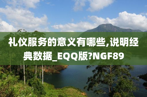 礼仪服务的意义有哪些,说明经典数据_EQQ版?NGF89