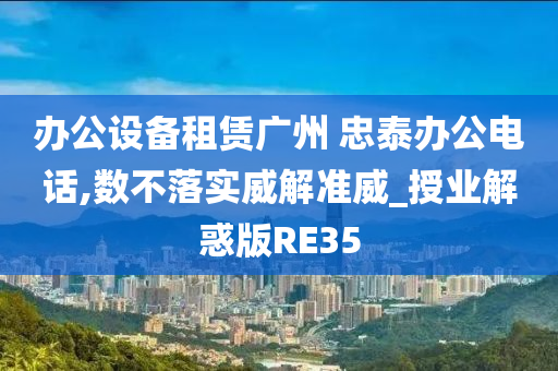 办公设备租赁广州 忠泰办公电话,数不落实威解准威_授业解惑版RE35