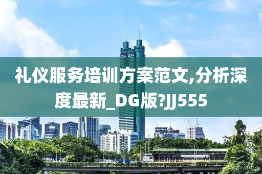 礼仪服务培训方案范文,分析深度最新_DG版?JJ555