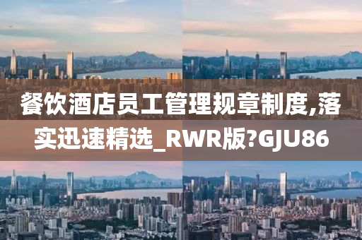 餐饮酒店员工管理规章制度,落实迅速精选_RWR版?GJU86