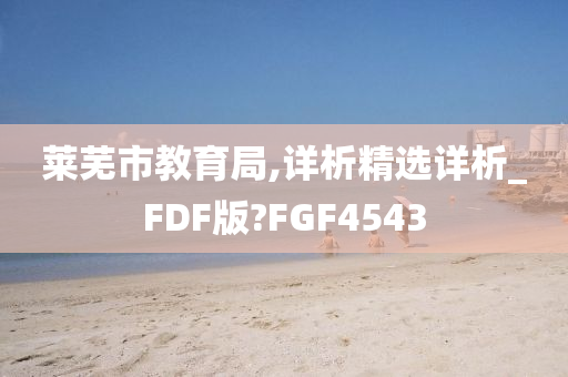 莱芜市教育局,详析精选详析_FDF版?FGF4543