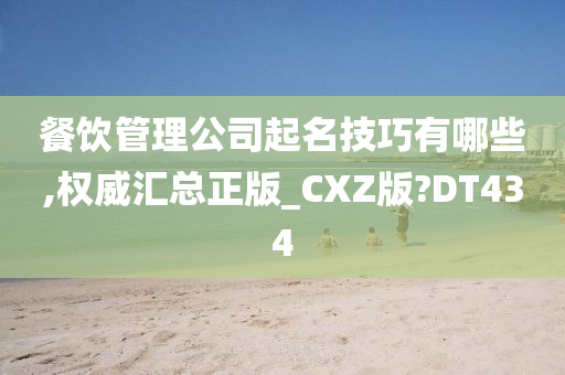 餐饮管理公司起名技巧有哪些,权威汇总正版_CXZ版?DT434