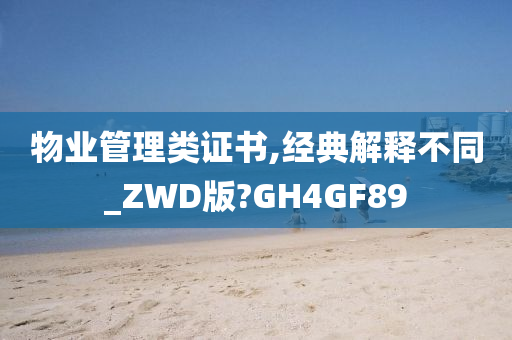 物业管理类证书,经典解释不同_ZWD版?GH4GF89