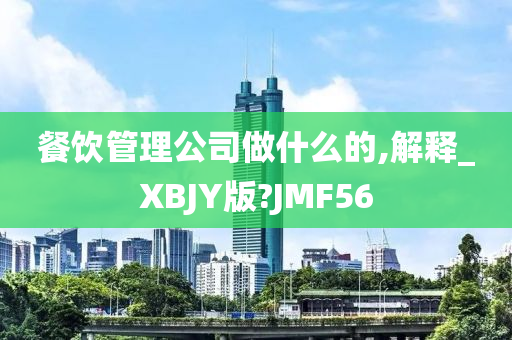 餐饮管理公司做什么的,解释_XBJY版?JMF56