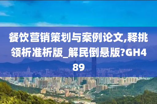 餐饮营销策划与案例论文,释挑领析准析版_解民倒悬版?GH489