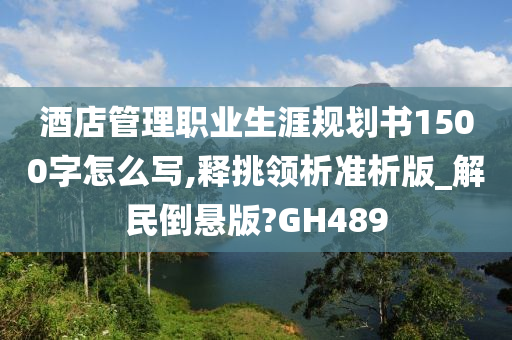 酒店管理职业生涯规划书1500字怎么写,释挑领析准析版_解民倒悬版?GH489