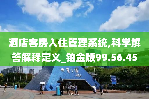 酒店客房入住管理系统,科学解答解释定义_铂金版99.56.45