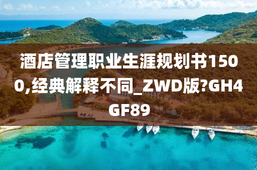 酒店管理职业生涯规划书1500,经典解释不同_ZWD版?GH4GF89