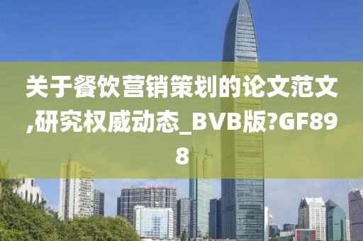 关于餐饮营销策划的论文范文,研究权威动态_BVB版?GF898