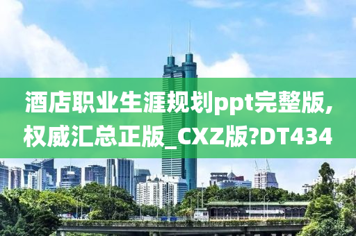 酒店职业生涯规划ppt完整版,权威汇总正版_CXZ版?DT434