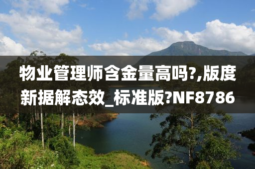 物业管理师含金量高吗?,版度新据解态效_标准版?NF8786