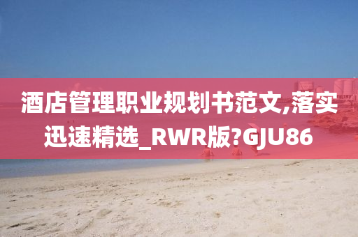 酒店管理职业规划书范文,落实迅速精选_RWR版?GJU86